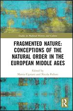 Fragmented Nature: Medieval Latinate Reasoning on the Natural World and Its Order (Studies in Medieval History and Culture)