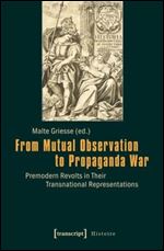 From Mutual Observation to Propaganda War: Premodern Revolts in Their Transnational Representations (Histoire, 56)