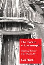 Future as Catastrophe: Imagining Disaster in the Modern Age