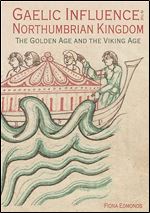 Gaelic Influence in the Northumbrian Kingdom: The Golden Age and the Viking Age (Studies in Celtic History, 40)