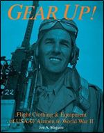 Gear Up!: Flight Clothing & Equipment of USAAF Airmen in World War II