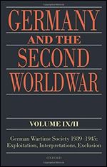 Germany and the Second World War Volume IX/II: German Wartime Society 1939-1945: Exploitation, Interpretations, Exclusion