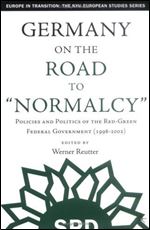 Germany on the Road to Normalcy: Policies and Politics of the Red-Green Federal Government (1998-2002) [German]