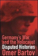 Germany's War and the Holocaust: Disputed Histories