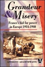 Grandeur And Misery: France's Bid for Power in Europe, 1914-1940 (Hodder Arnold Publication)