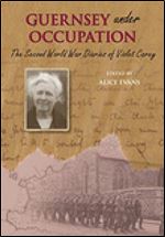 Guernsey Under Occupation: The Second World War Diaries of Violet Carey