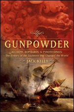 Gunpowder: Alchemy, Bombards, and Pyrotechnics : the History of the Explosive that Changed the World