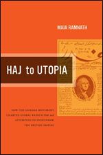 Haj to Utopia: How the Ghadar Movement Charted Global Radicalism and Attempted to Overthrow the British Empire (Volume 19) (California World History Library)