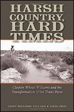 Harsh Country, Hard Times: Clayton Wheat Williams and the Transformation of the Trans-Pecos (Volume 13) (Clayton Wheat Williams Texas Life Series)