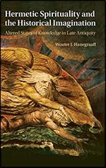 Hermetic Spirituality and the Historical Imagination: Altered States of Knowledge in Late Antiquity