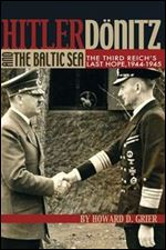 Hitler, Donitz, and the Baltic Sea: The Third Reich's Last Hope, 1944-1945