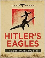 Hitler's Eagles: The Luftwaffe 1933-45 (General Military)