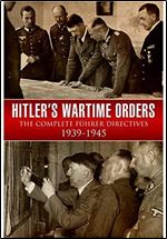 Hitler s Wartime Orders: The Complete Fuhrer Directives 1939-1945