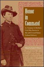 Honor in Command: Lt. Freeman S. Bowley's Civil War Service in the 30th United States Colored Infantry