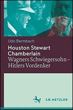 Houston Stewart Chamberlain: Wagners Schwiegersohn Hitlers Vordenker [German]