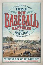 How Baseball Happened: Outrageous Lies Exposed! The True Story Revealed