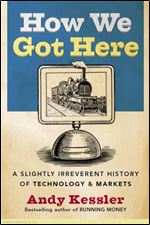 How We Got Here: A Slightly Irreverent History of Technology and Markets
