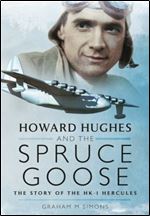 Howard Hughes and the Spruce Goose: The Story of the HK-1 Hercules