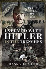 I Served with Hitler in the Trenches: In the Field, 1914-1918
