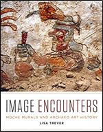 Image Encounters: Moche Murals and Archaeo Art History
