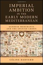 Imperial Ambition in the Early Modern Mediterranean: Genoese Merchants and the Spanish Crown