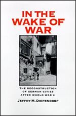 In the Wake of War: The Reconstruction of German Cities after World War II