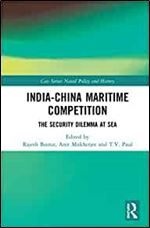 India-China Maritime Competition: The Security Dilemma at Sea (Cass Series: Naval Policy and History)