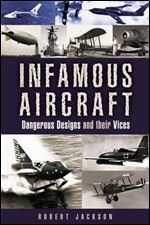 Infamous Aircraft: Dangerous designs and their vices.