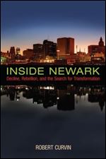 Inside Newark: Decline, Rebellion, and the Search for Transformation (Rivergate Regionals Collection)