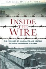 Inside the Wire: The Prisoner-of-War Camps and Hostels of Gloucestershire 19391948