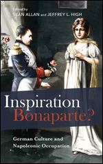 Inspiration Bonaparte?: German Culture and Napoleonic Occupation (Studies in German Literature Linguistics and Culture)