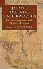 Japan's Imperial Underworlds: Intimate Encounters at the Borders of Empire