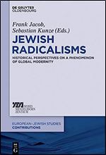 Jewish Radicalisms: Historical Perspectives on a Phenomenon of Global Modernity (Europ isch-j dische Studien - Beitrage, 39)