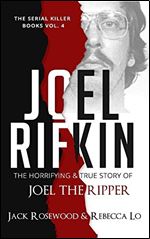 Joel Rifkin: The Horrifying & True Story of Joel The Ripper (The Serial Killer Books)
