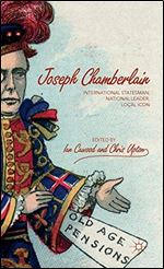 Joseph Chamberlain: International Statesman, National Leader, Local Icon