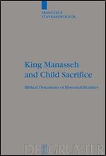 King Manasseh and Child Sacrifice: Biblical Distortions of Historical Realities