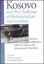 Kosovo and the Challenge of Humanitarian Intervention: Selective Indignation, Collective Actio