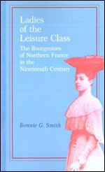Ladies of the Leisure Class: The Bourgeoises of Northern France in the Nineteenth Century