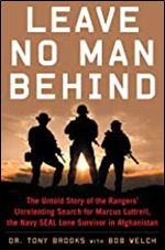 Leave No Man Behind: The Untold Story of the Rangers Unrelenting Search for Marcus Luttrell, the Navy SEAL Lone Survivor in Afghanistan