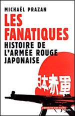 Les Fanatiques : Histoire de l'armee rouge japonaise - Michael Prazan [French]