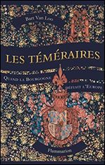 Les Temeraires : Quand la Bourgogne defiait l'Europe [French]
