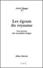 Les egouts du royaume: Les secrets des scandales belges [French]