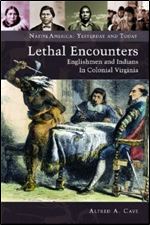 Lethal Encounters: Englishmen and Indians in Colonial Virginia (Native America: Yesterday and Today)