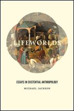 Lifeworlds: Essays in Existential Anthropology