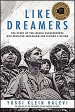 Like Dreamers: The Story of the Israeli Paratroopers Who Reunited Jerusalem and Divided a Nation.