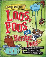 Loos, Poos and Number Twos: A disgusting journey through the bowels of history! (Awfully Ancient)