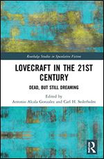 Lovecraft in the 21st Century: Dead, But Still Dreaming (Routledge Studies in Speculative Fiction)