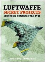 Luftwaffe Secret Projects: Strategic Bombers 1935-1945 Ed 2
