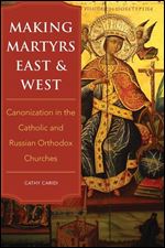 Making Martyrs East and West: Canonization in the Catholic and Russian Orthodox Churches [Russian]