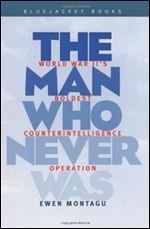 Man Who Never Was: World War II's Boldest Counterintelligence Operation (Bluejacket Books)